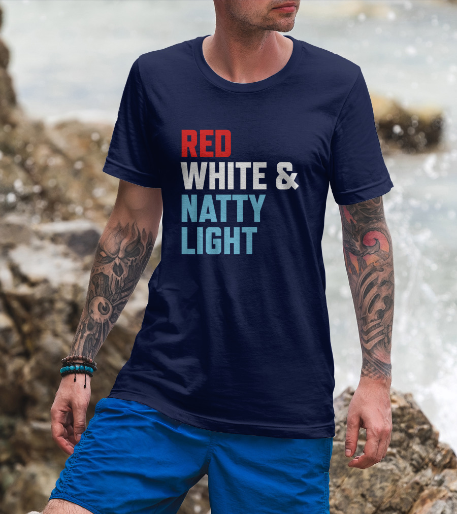 Red White And Natty Light Patriotic Fun Natty Light Fans T-Shirt
