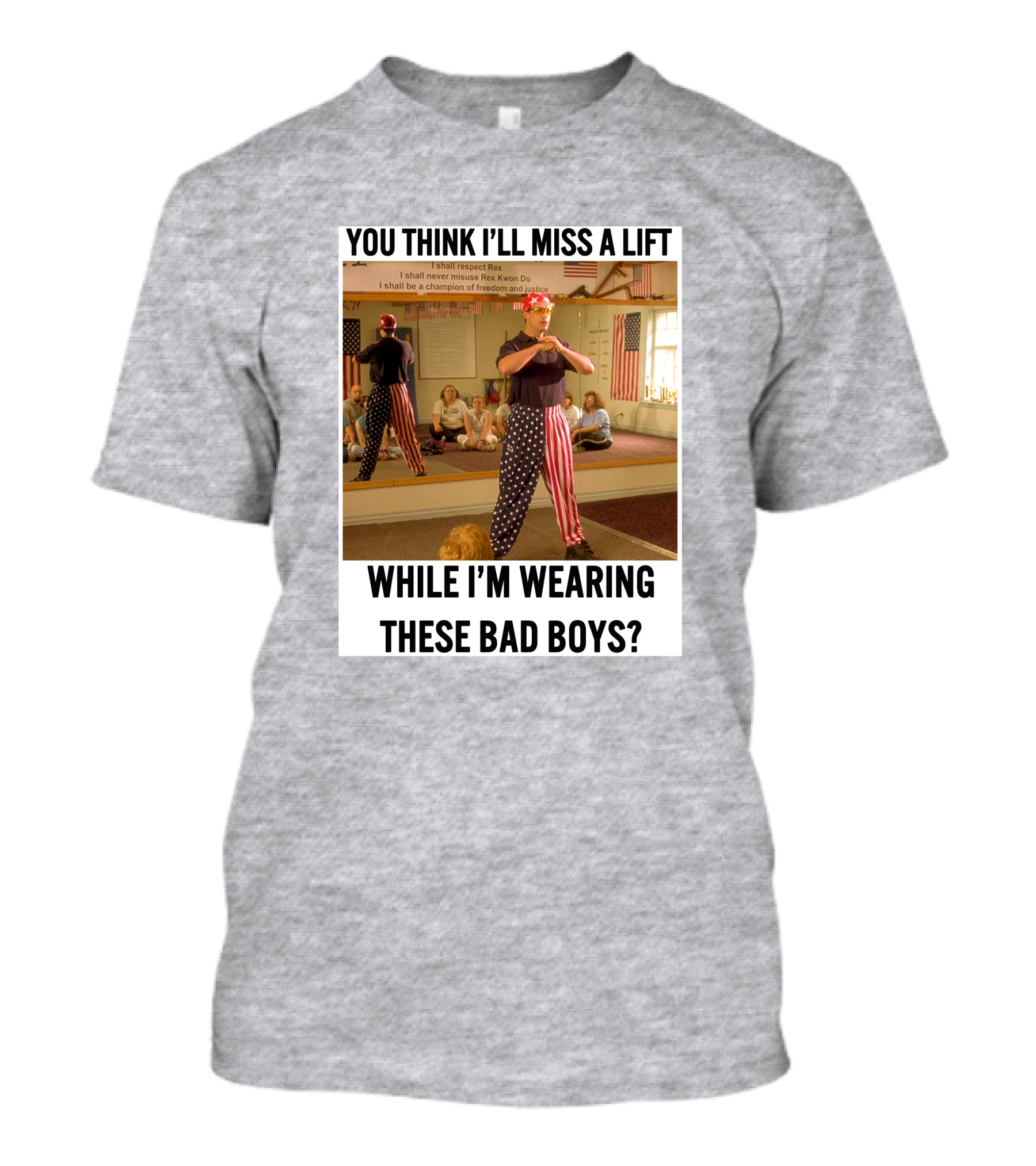 You Think I'll Miss A Lift While I'm Wearing These Bad Boys Rex Kwon Do Patriotic Pants T-Shirt
