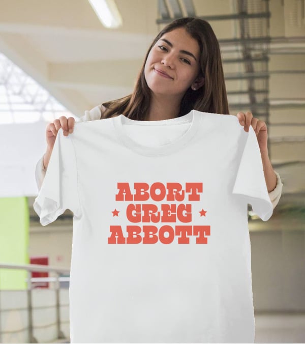 Abort Greg Abbott Texas War On Women T-Shirt