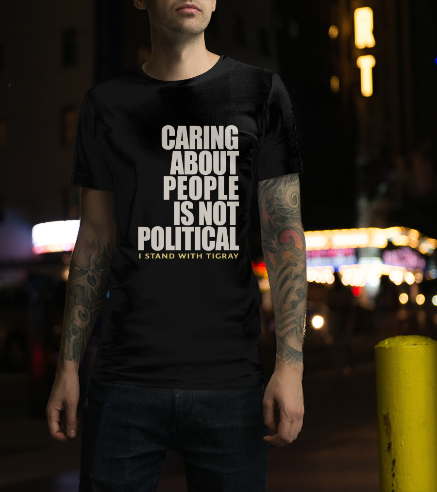 Caring About People Is Not Political I Stand With Tigray T-Shirt