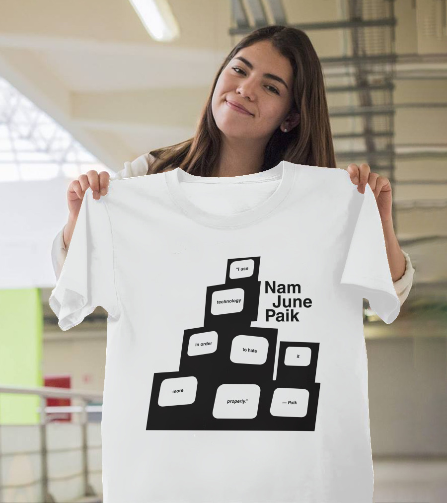 Nam June Paik I Use Technology In Order To Hate It More Properly T-Shirt