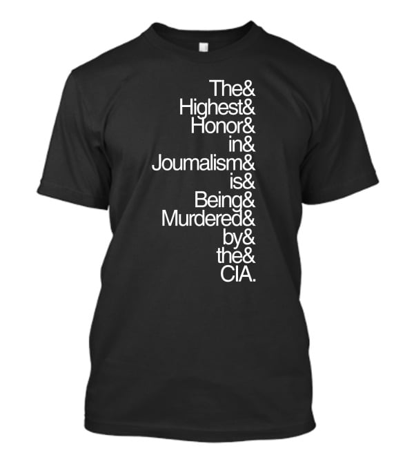 The Highest Honor In Journalism Is Being Murdered By The CIA T-Shirt