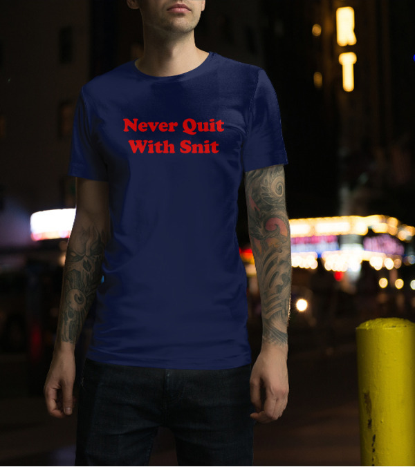 Never Quit With Snit Justcapebb C A P T-Shirt