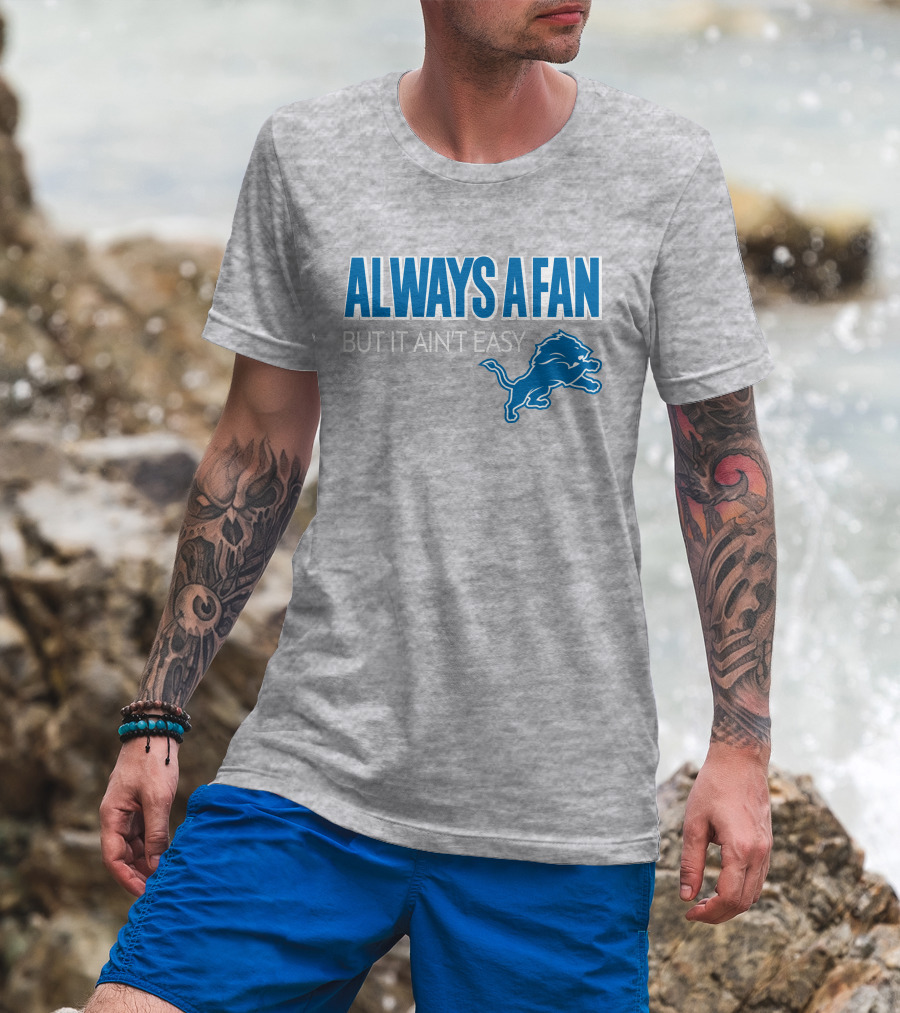 ALWAYS A FAN BUT IT AIN'T EASY Detroit Lions T-Shirt