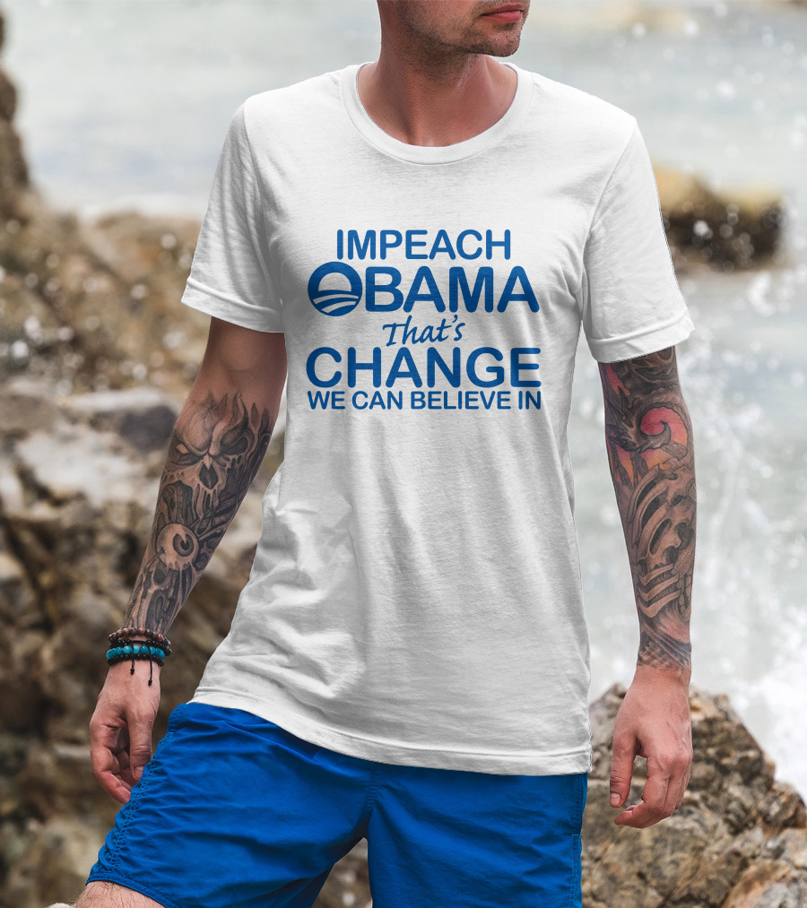 Impeach Obama That's Change We Can Believe IN T-Shirt