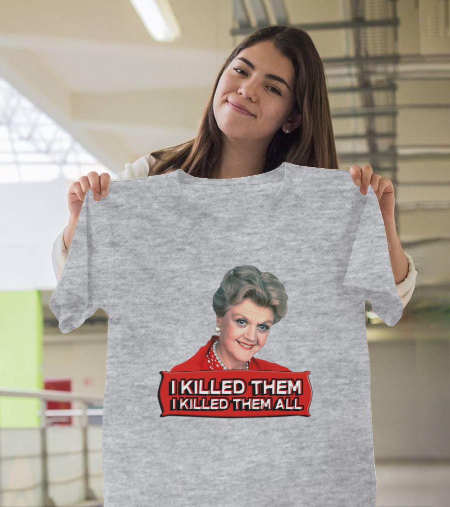 I Killed Them I Killed Them All Murder She Wrote Jessica Fletcher T-Shirt