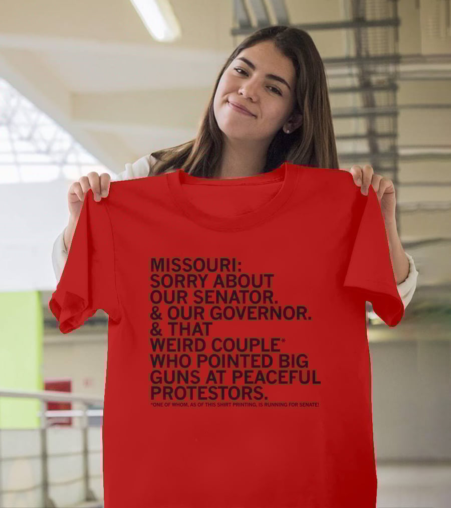 Missouri Sorry About Our Senator Governor Weird Couple Pointed Guns At Peaceful Protestors T-Shirt