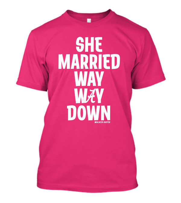 She Married Way Way Down Walker Hayes A T-Shirt