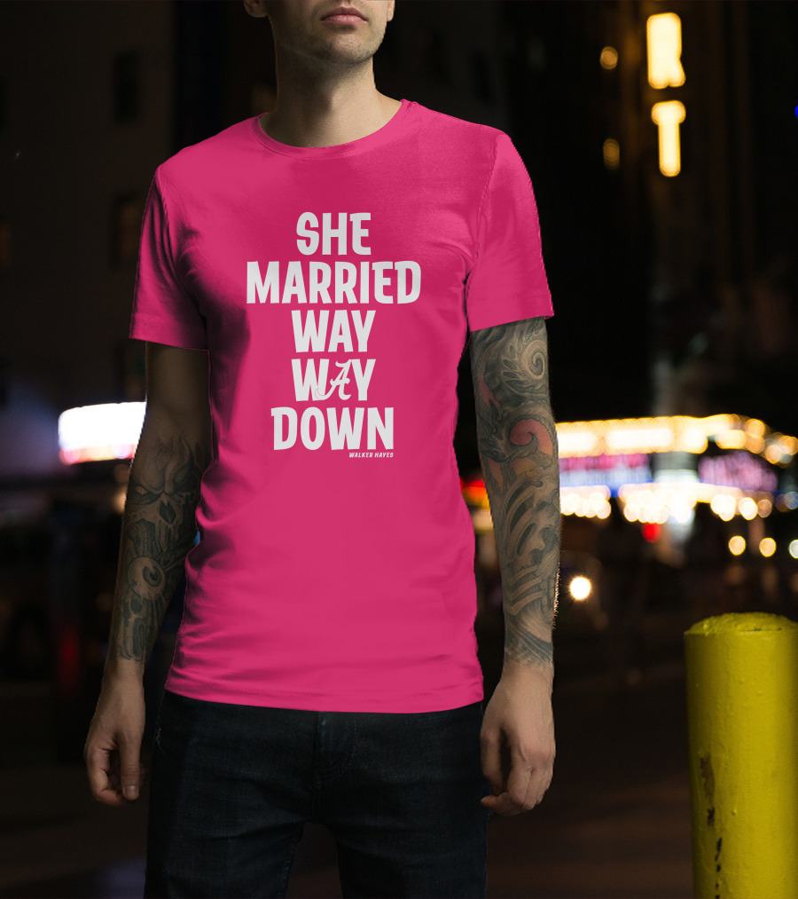She Married Way Way Down Walker Hayes Alabama T-Shirt