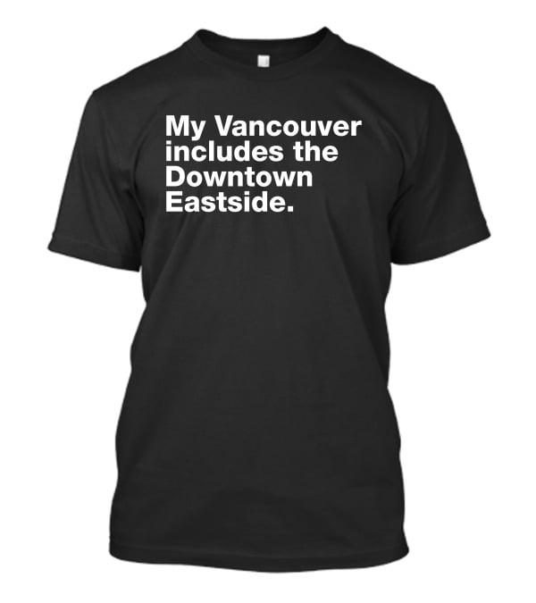 My Vancouver Includes The Downtown Eastside Vancouver T-Shirt