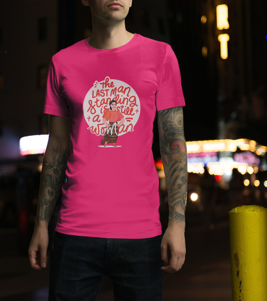 The Last Man Standing Is Still A Woman T-Shirt