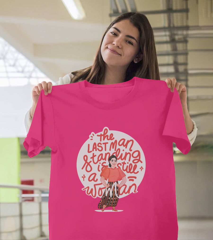 The Last Man Standing Is Still A Woman T-Shirt