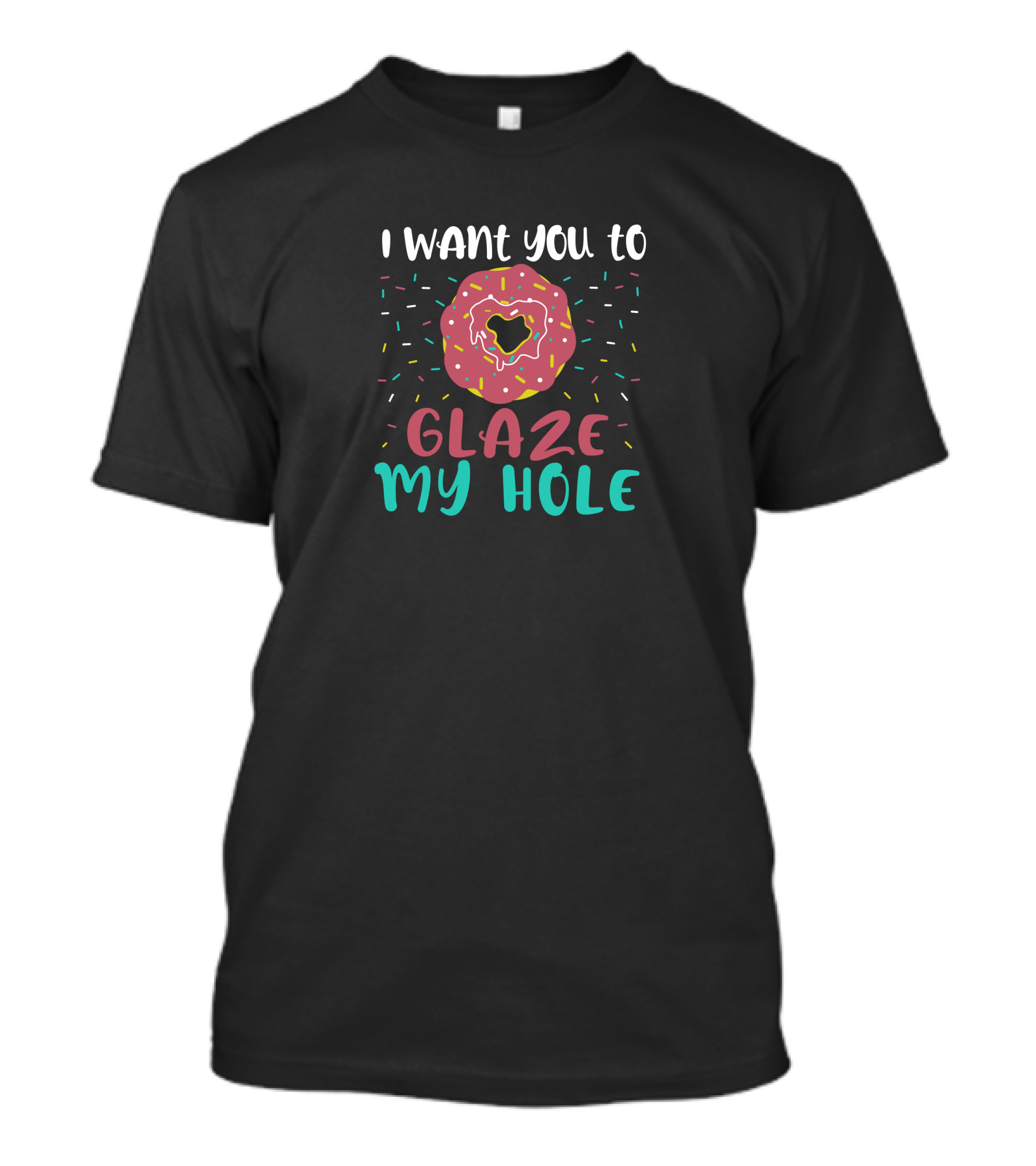 I Want You To Glaze My Hole With Sprinkled Donut T-Shirt