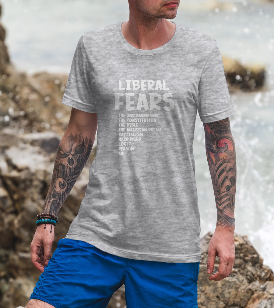 Liberal Fears The 2nd Amendment The Constitution The Bible The American Dream Capitalism Hard Work Logic Reason Me T-Shirt