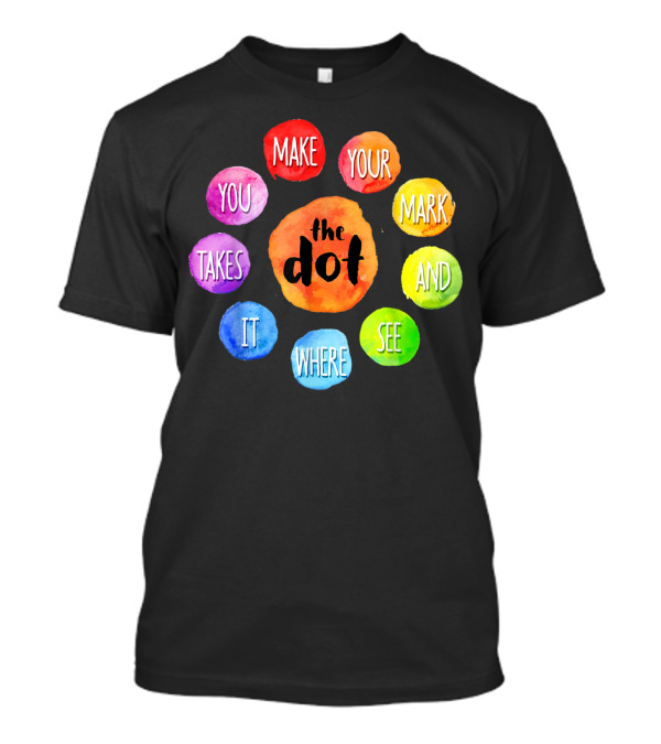 International Dot Day Make Your Mark See Where It Takes You T-Shirt
