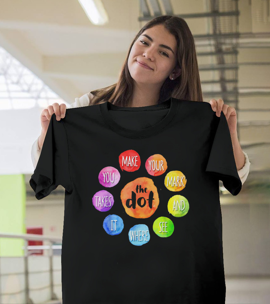 International Dot Day Make Your Mark See Where It Takes You T-Shirt
