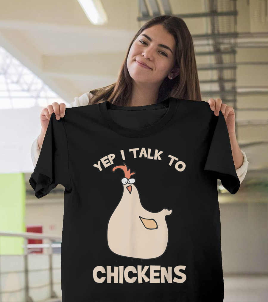 Yep I Talk To Chickens T-Shirt