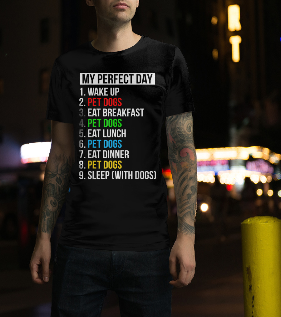My Perfect Day Wake Up Pet Dogs Eat Breakfast Pet Dogs Eat Lunch Pet Dogs Eat Dinner Pet Dogs Sleep With Dogs T-Shirt