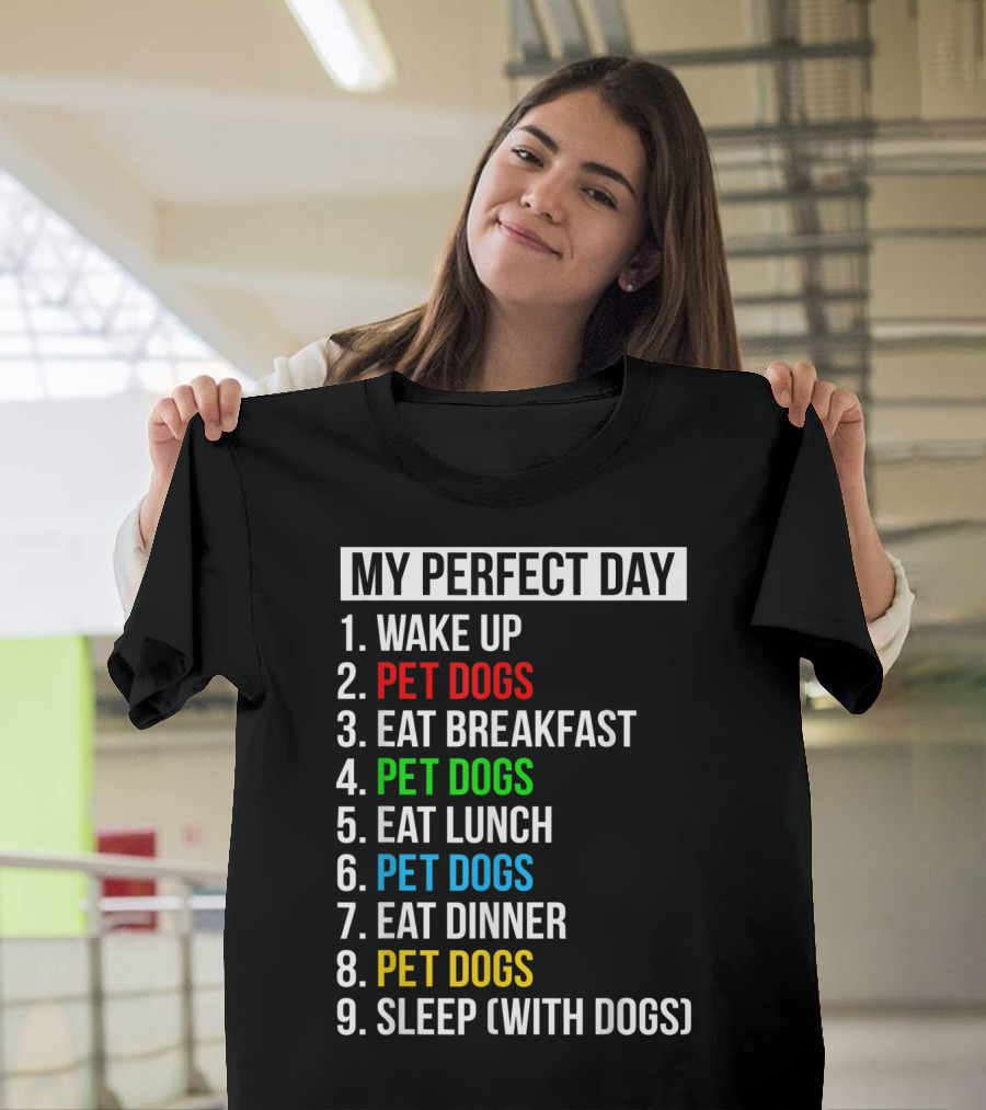 My Perfect Day Wake Up Pet Dogs Eat Breakfast Pet Dogs Eat Lunch Pet Dogs Eat Dinner Pet Dogs Sleep With Dogs T-Shirt