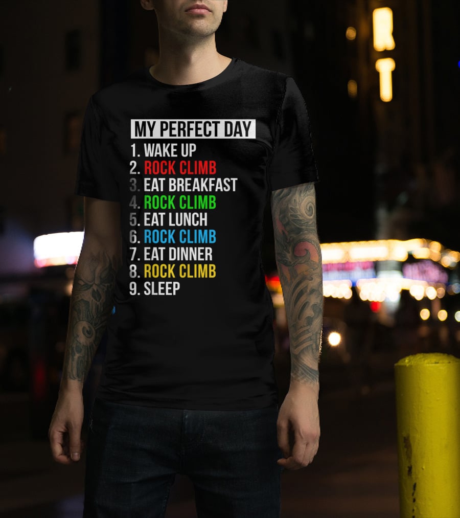 My Perfect Day Wake Up Rock Climb Eat Breakfast Rock Climb Eat Lunch Rock Climb Eat Dinner Rock Climb Sleep T-Shirt