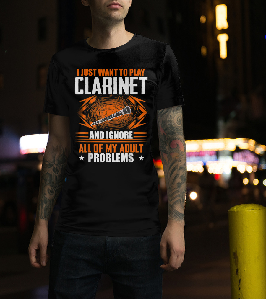 I Just Want To Play Clarinet And Ignore All Of My Adult Problems T-Shirt
