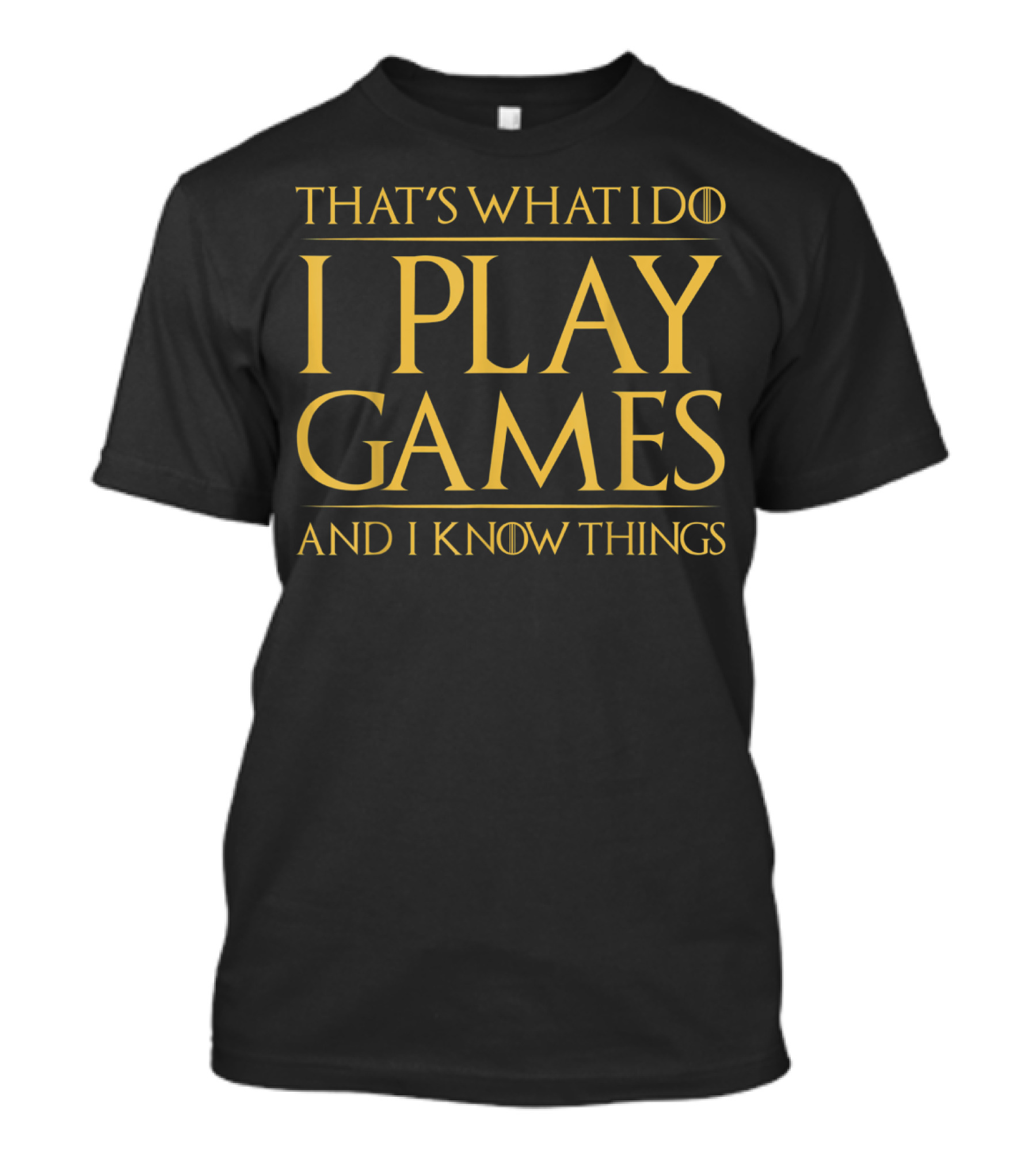 That's What I Do I Play Games And I Know Things Video Gamer T-Shirt