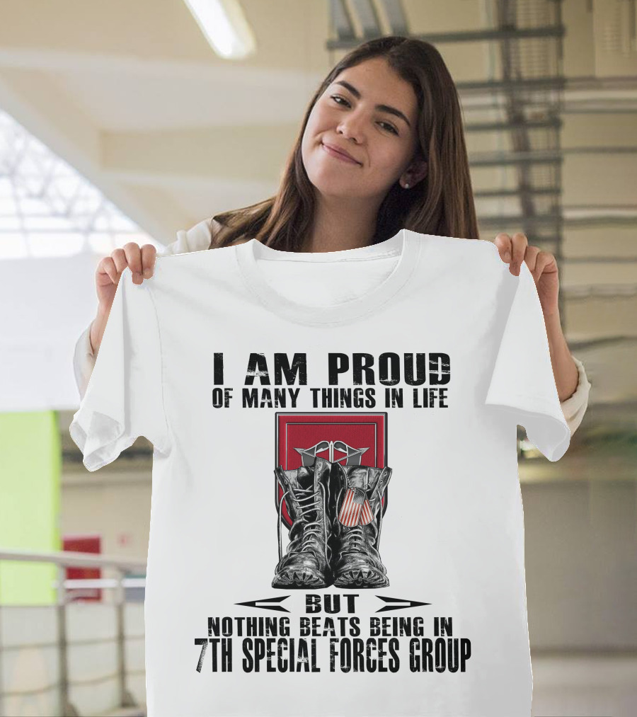 I Am Proud Of Many Things In Life But Nothing Beats Being In 7Th Special Forces Group T-Shirt