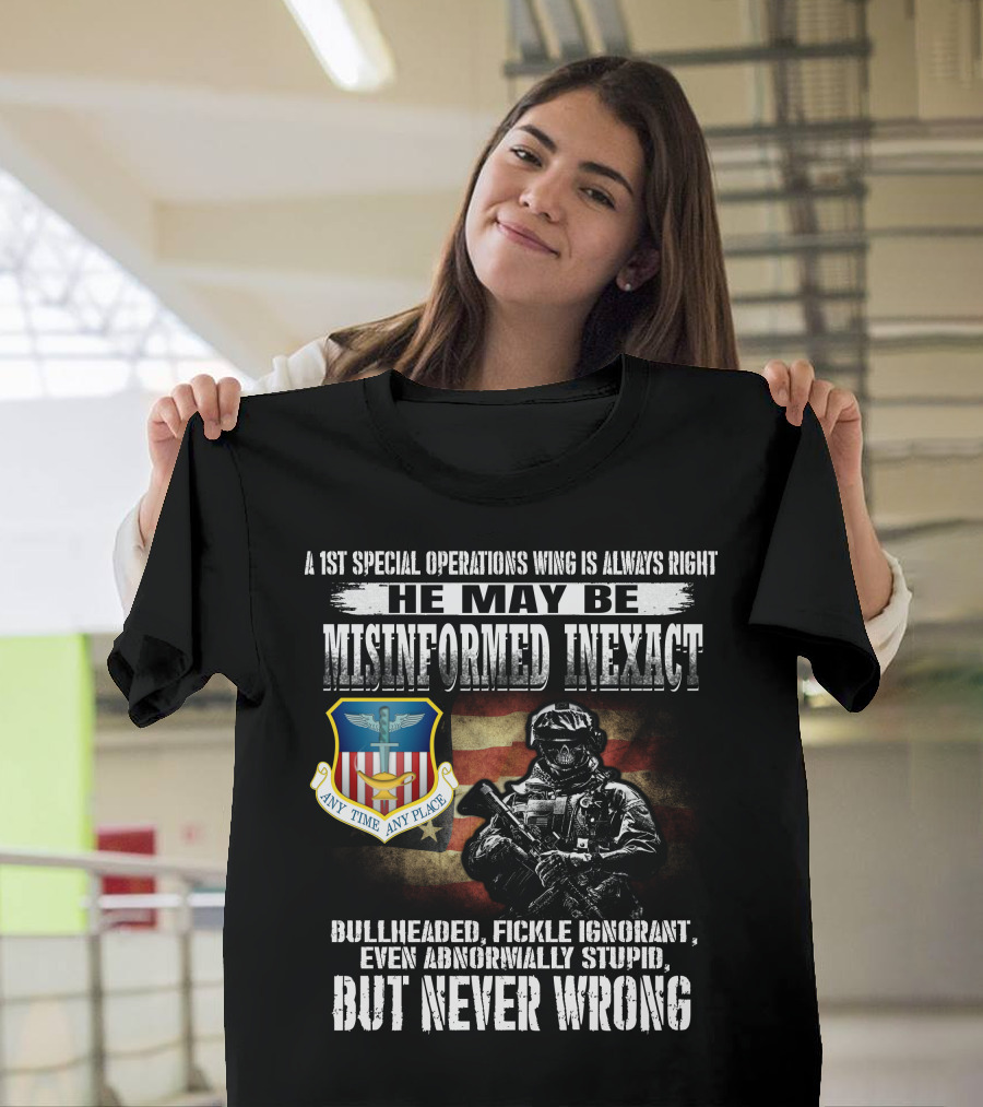 A 1St Special Operations Wing Is Always Right He May Be Misinformed Inexact But Never Wrong Any Time Any Place T-Shirt