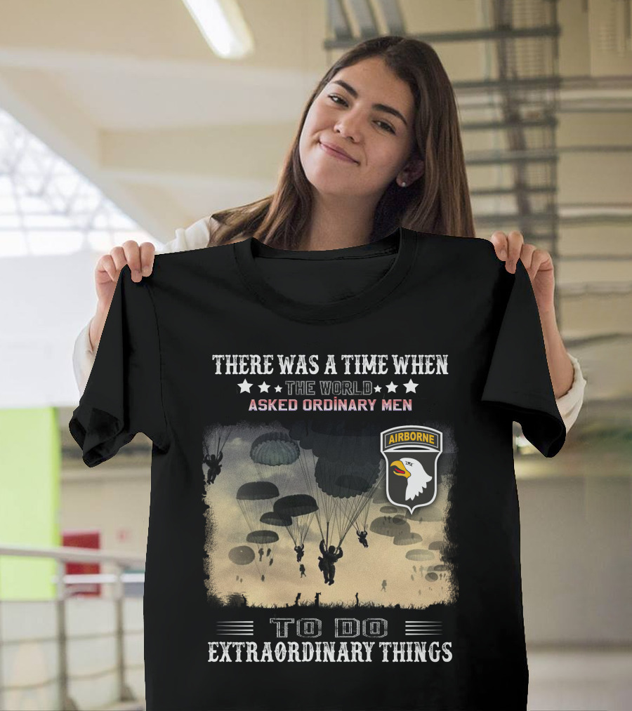 There Was A Time When The World Asked Ordinary Men To Do Extraordinary Things Airborne T-Shirt