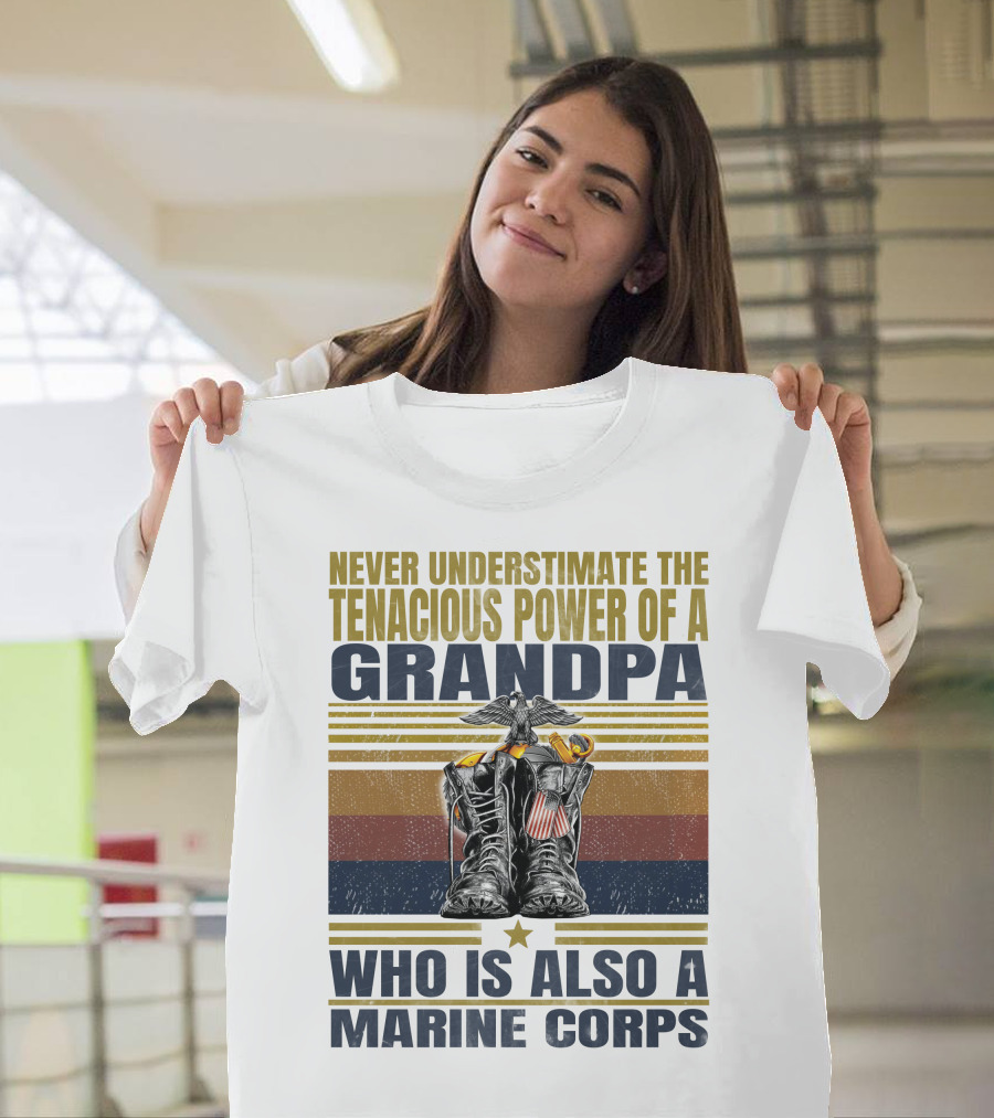 Never Underestimate The Tenacious Power Of A Grandpa Who Is Also A Marine Corps T-Shirt