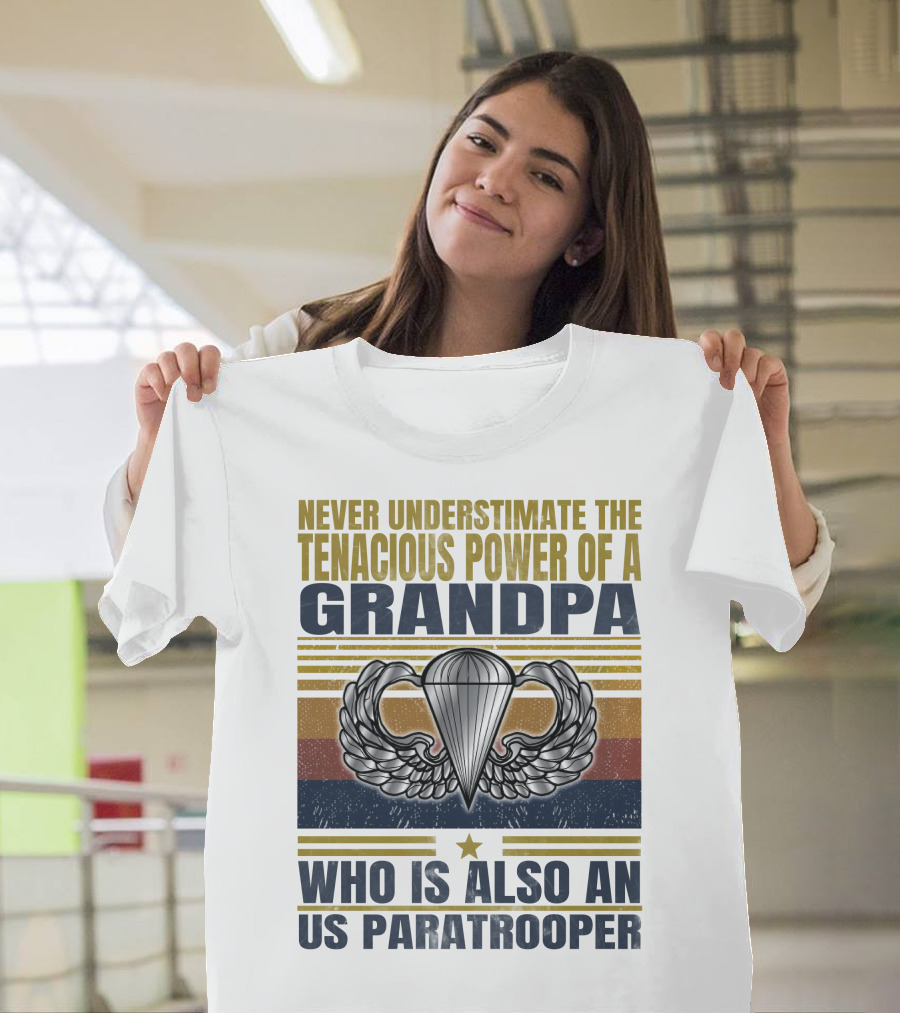 Never Underestimate The Tenacious Power Of A Grandpa Who Is Also An Us Paratrooper T-Shirt