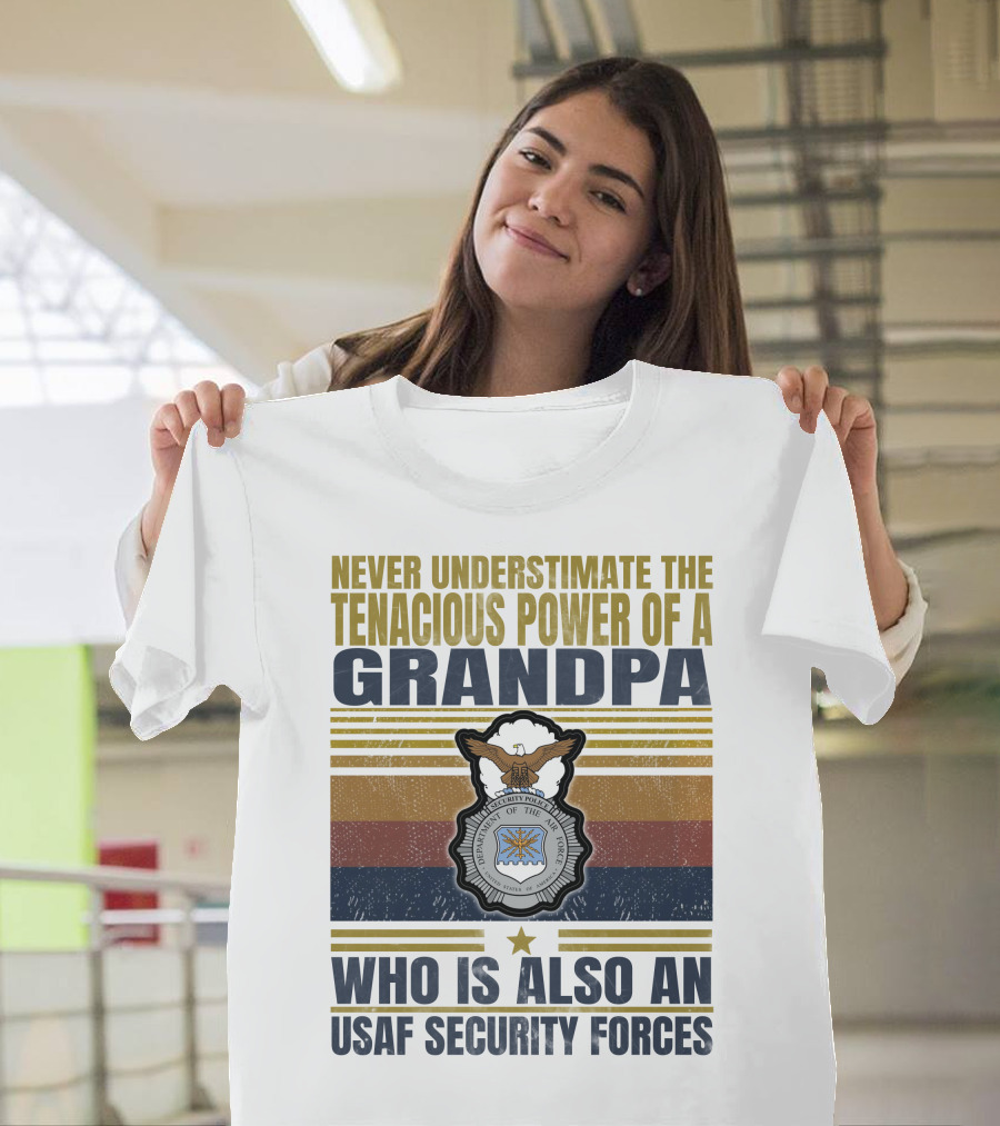 Never Underestimate The Tenacious Power Of A Grandpa Who Is Also An Usaf Security Forces T-Shirt