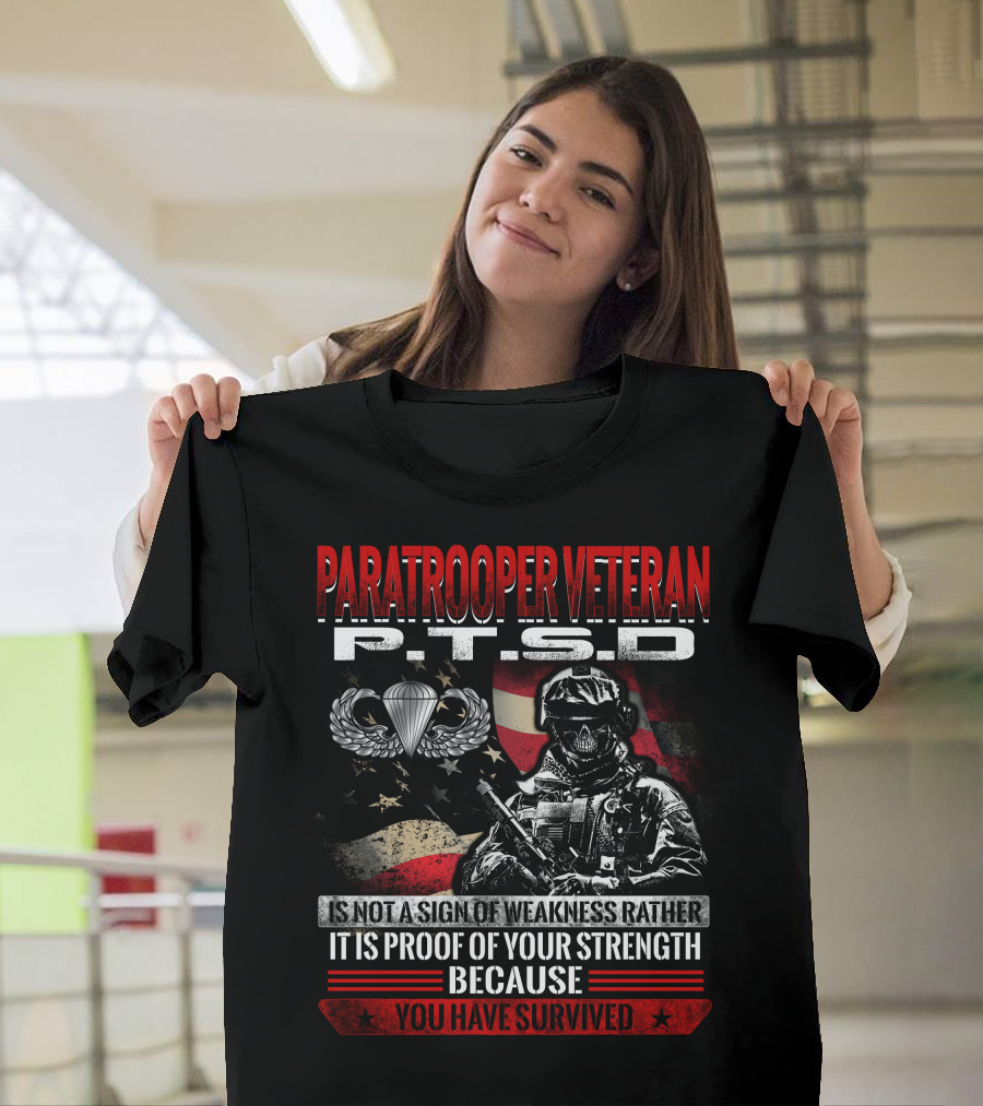 Paratrooper Veteran P.t.s.d Is Not A Sign Of Weakness Rather It Is Proof Of Your Strength Because You Have Survived T-Shirt
