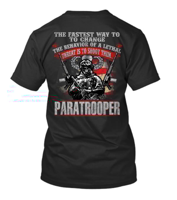 The Fastest Way To Change The Behavior Of A Lethal Threat Is To Shoot Them Paratrooper T-Shirt