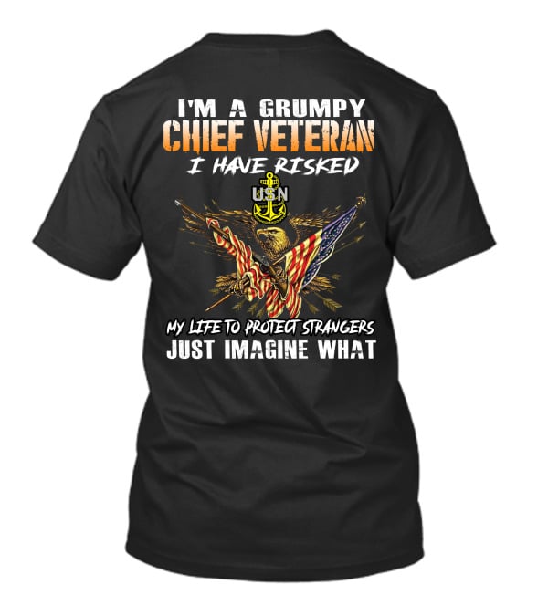 I'm A Grumpy Chief Veteran Usn I Have Risked My Life To Protect Strangers Just Imagine What T-Shirt