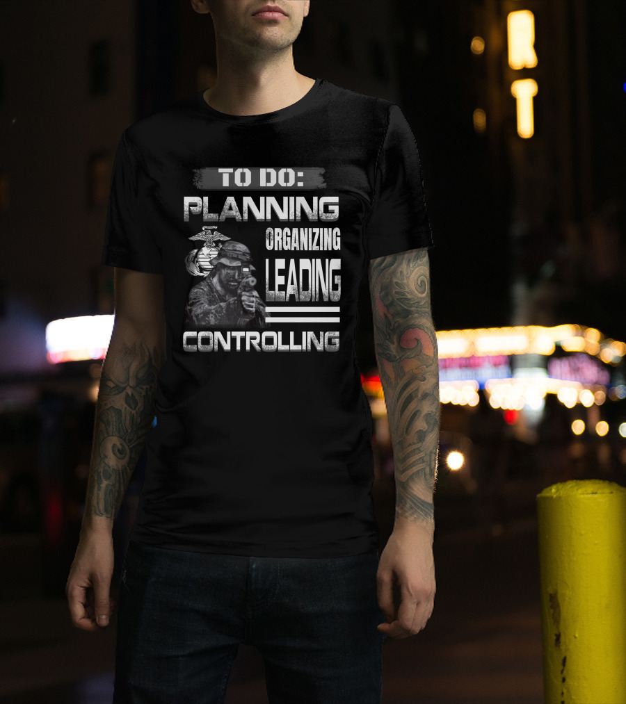 To Do: Planning Organizing Leading Controlling Usmc T-Shirt