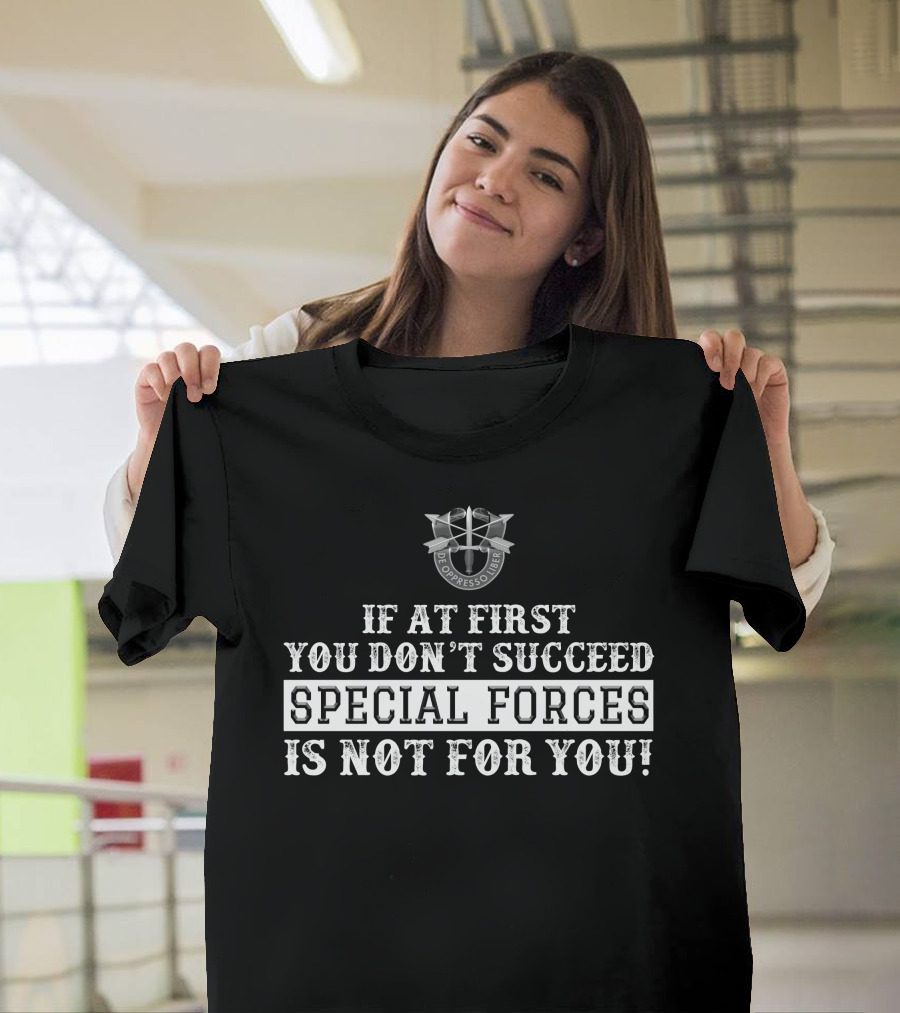 If At First You Don't Succeed Special Forces Is Not For You De Oppresso Liber T-Shirt