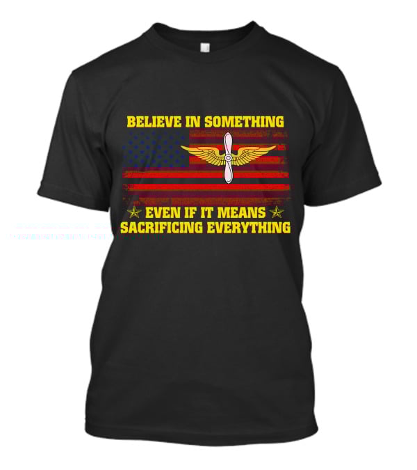 Believe In Something Even If It Means Sacrificing Everything Usa Flag Propeller Wings T-Shirt