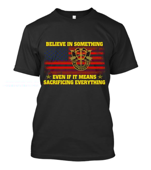 Believe In Something De Oppresso Libre Sacrificing Everything American Flag T-Shirt