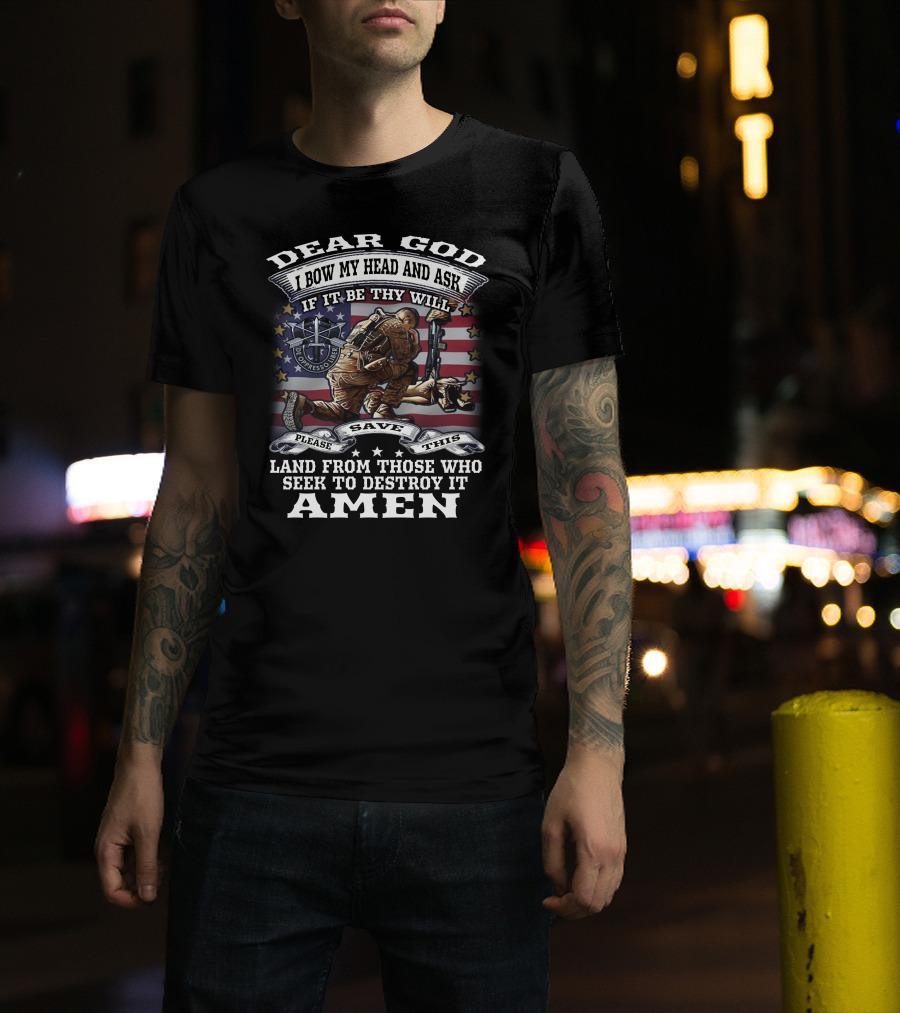 Dear God I Bow My Head And Ask De Oppresso Liber Please Save This Land From Those Who Seek To Destroy It Amen T-Shirt
