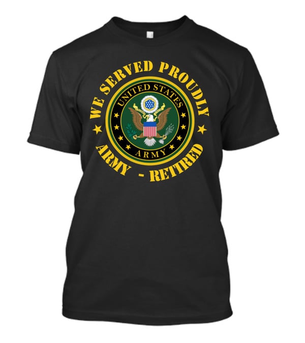 We Served Proudly United States Army Retired T-Shirt