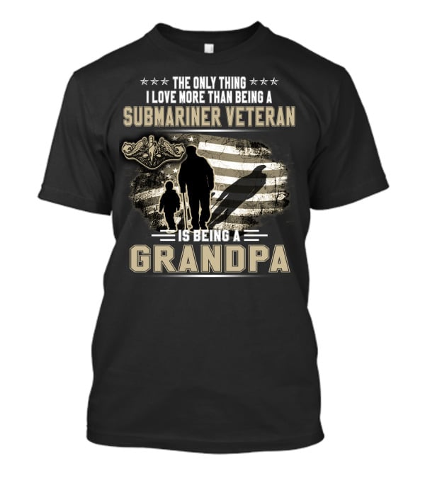 The Only Thing I Love More Than Being A Submariner Veteran Is Being A Grandpa T-Shirt
