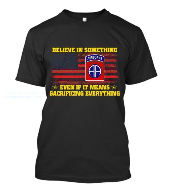 Believe In Something Airborne Even If It Means Sacrificing Everything American Flag T-Shirt