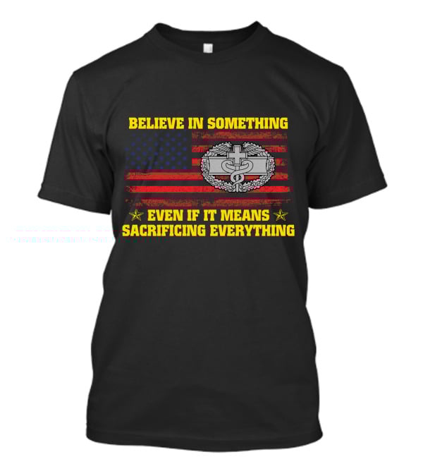 Believe In Something Even If It Means Sacrificing Everything American Flag Military Badge T-Shirt