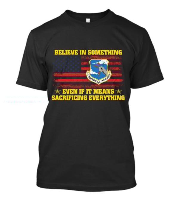 Believe In Something Strategic Air Command Even If It Means Sacrificing Everything T-Shirt