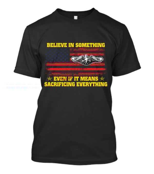 Believe In Something Even If It Means Sacrificing Everything American Flag Navy Seals Insignia T-Shirt