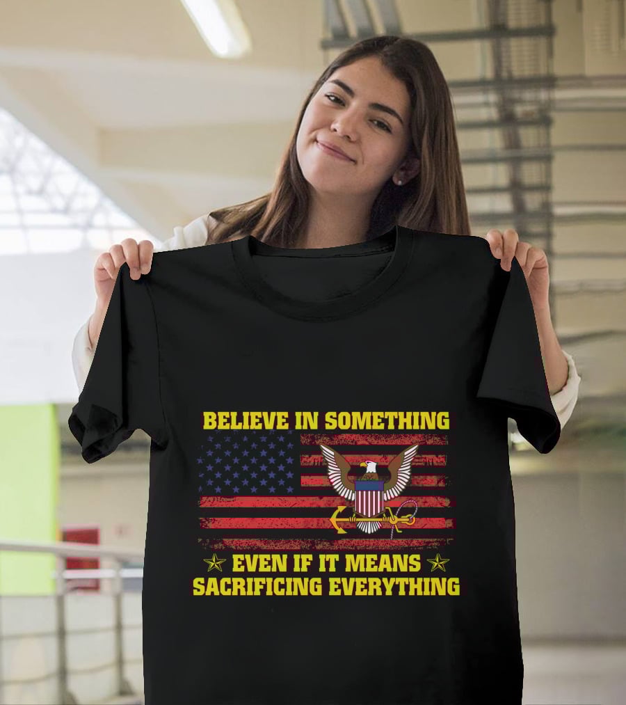 Believe In Something Even If It Means Sacrificing Everything Usa Flag Eagle T-Shirt