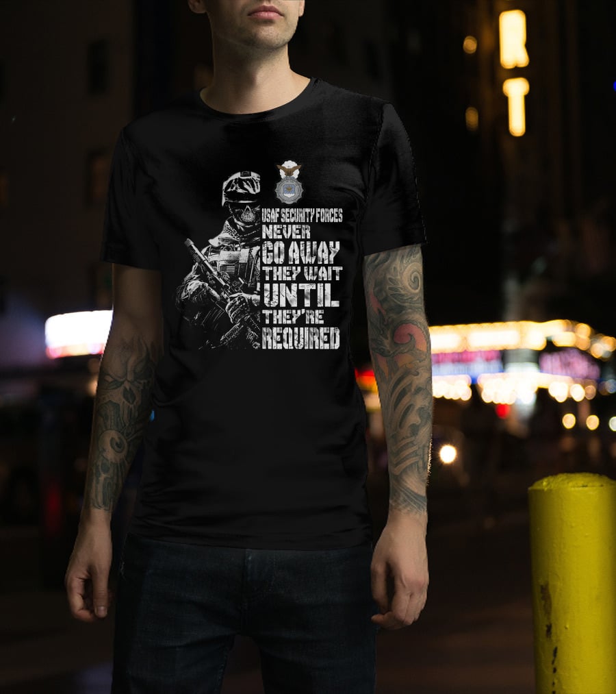 Usaf Security Forces Never Go Away They Wait Until They're Required T-Shirt