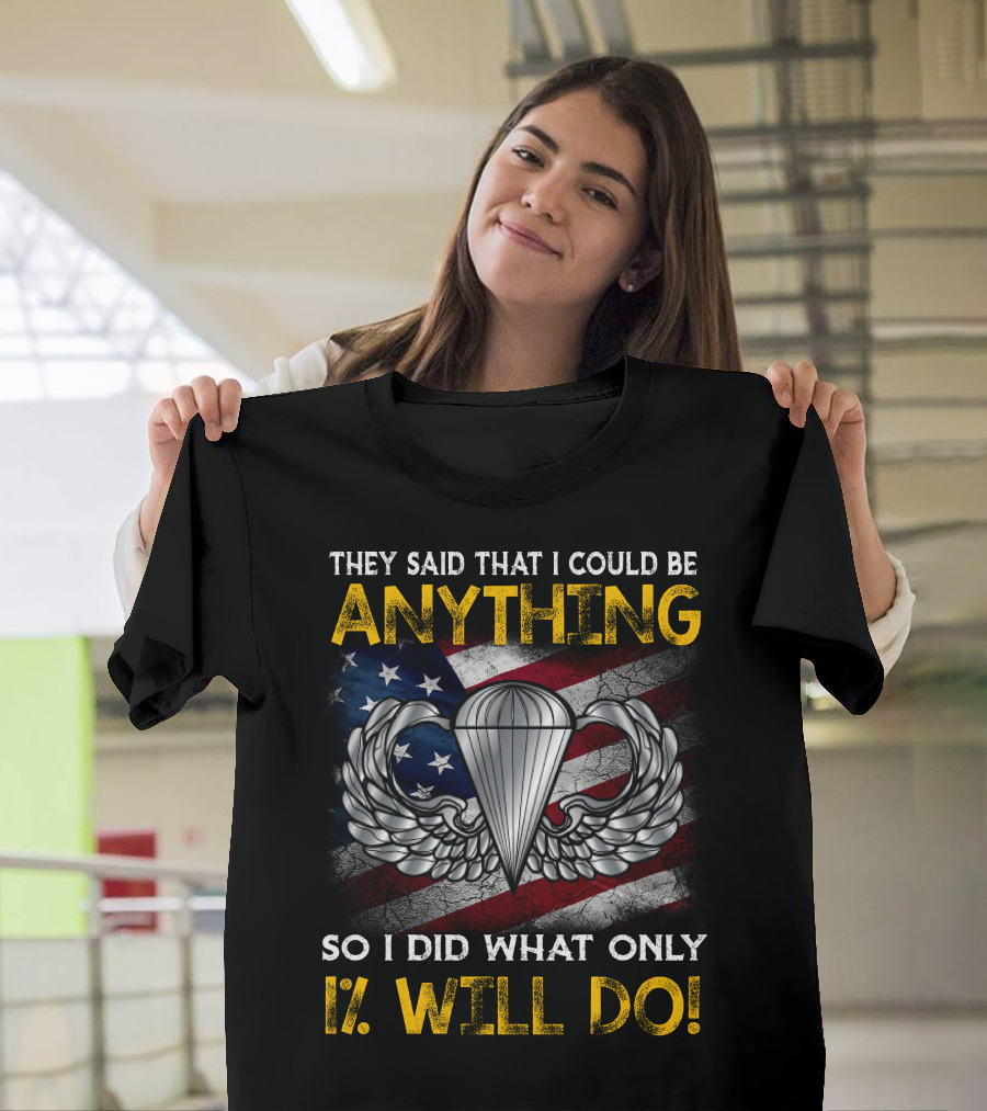They Said That I Could Be Anything So I Did What Only 1% Will Do Paratrooper Wings American Flag T-Shirt