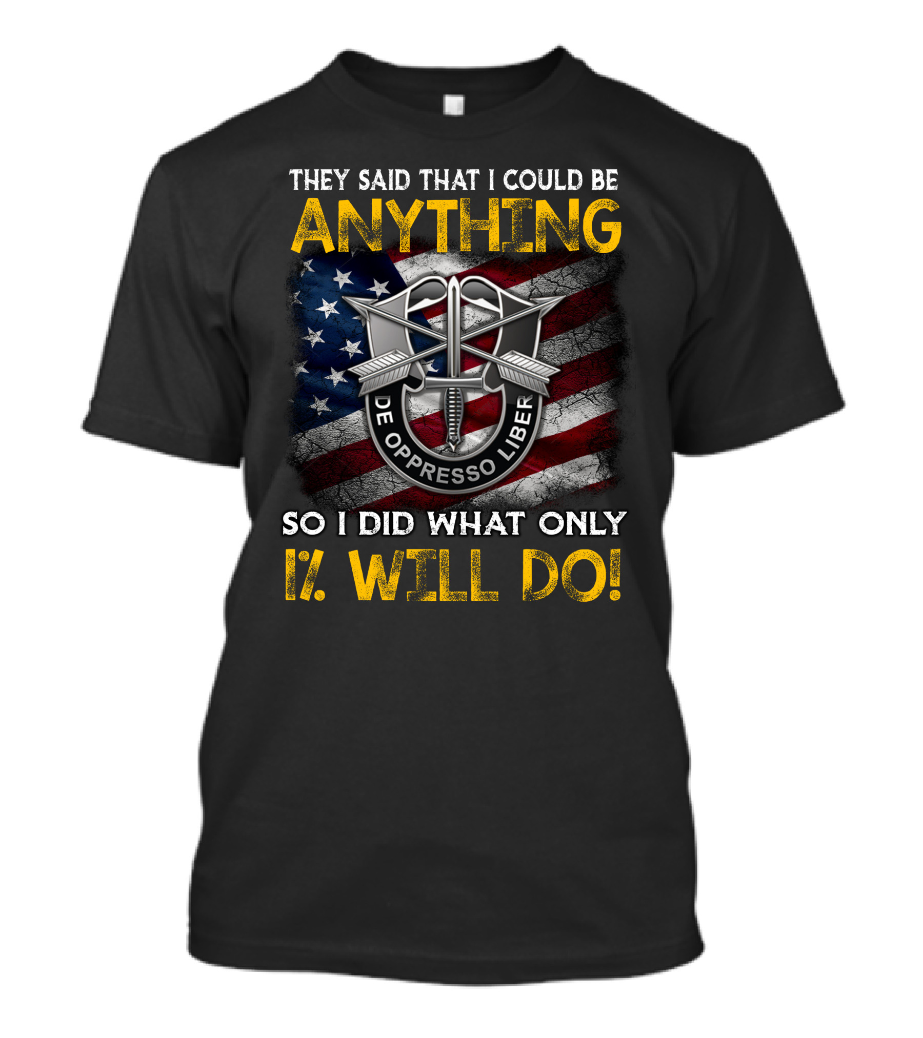 They Said That I Could Be Anything So I Did What Only 1% Will Do De Oppresso Liber T-Shirt